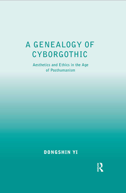 Book cover of A Genealogy of Cyborgothic: Aesthetics and Ethics in the Age of Posthumanism