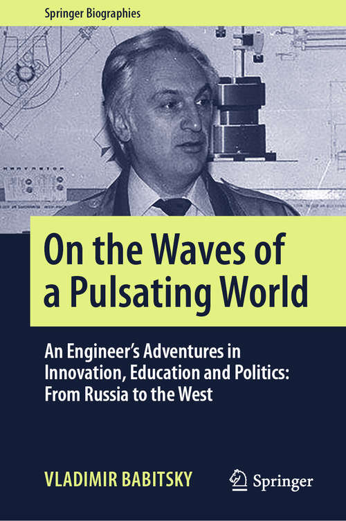 Book cover of On the Waves of a Pulsating World: An Engineer’s Adventures in Innovation, Education and Politics: From Russia to the West (1st ed. 2019) (Springer Biographies)