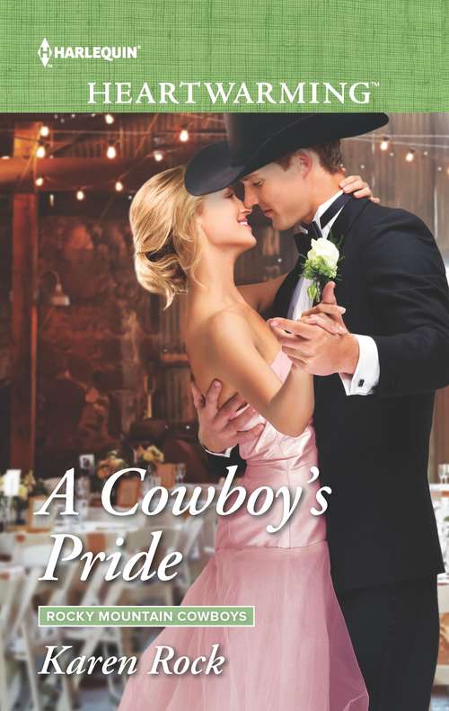 A Cowboy's Pride: The Rancher's Rescue Reunion By The Sea A Family For Rose A Cowboy's Pride (Rocky Mountain Cowboys #4)