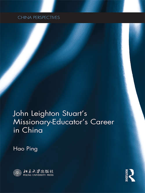 John Leighton Stuart's Missionary-Educator's Career in China (China Perspectives)