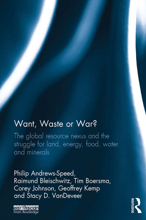 Want, Waste or War?: The Global Resource Nexus and the Struggle for Land, Energy, Food, Water and Minerals (Earthscan Studies in Natural Resource Management)