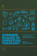 Common Places in Christian Theology: A Curated Collection of Essays from Lutheran Quarterly