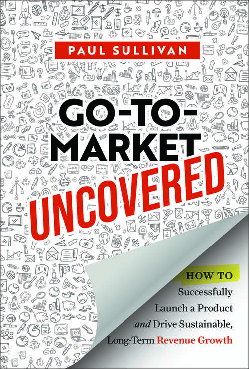 Book cover of Go-To-Market Uncovered: How to Successfully Launch a Product and Drive Sustainable, Long-Term Revenue Growth