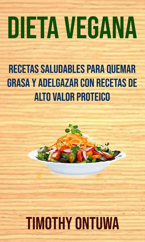 Book cover of Dieta Vegana: Saludables recetas para quemar grasa y adelgazar con alto valor proteico