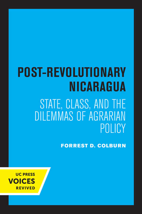 Book cover of Post-Revolutionary Nicaragua: State, Class, and the Dilemmas of Agrarian Policy (California Series on Social Choice and Political Economy)