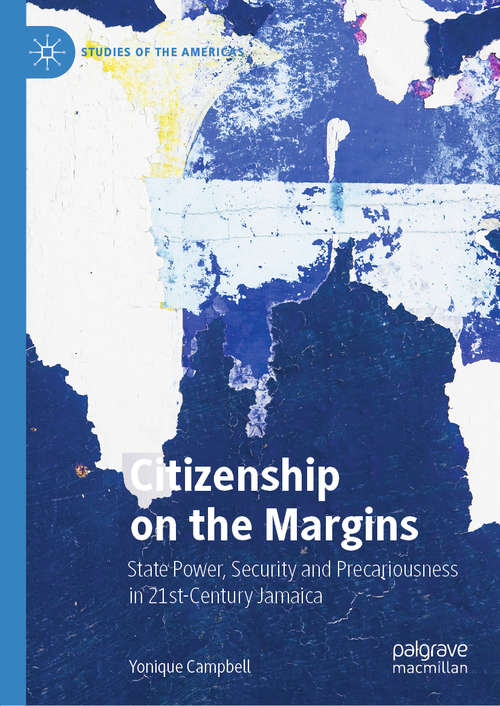 Citizenship on the Margins: State Power, Security and Precariousness in 21st-Century Jamaica (Studies of the Americas)