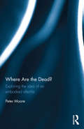 Where are the Dead?: Exploring the idea of an embodied afterlife