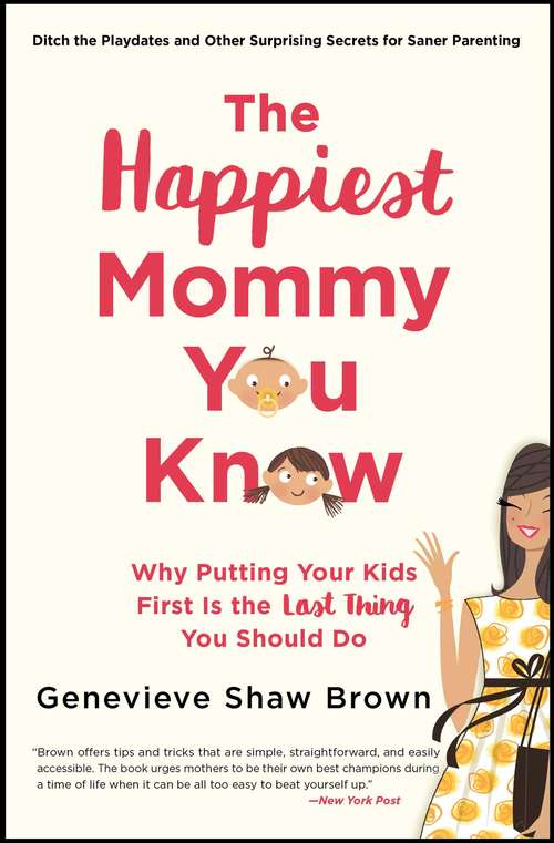 Book cover of The Happiest Mommy You Know: Why Putting Your Kids First Is the LAST Thing You Should Do