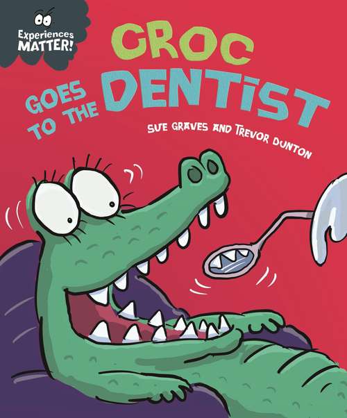 Book cover of Experiences Matter: Croc Goes to the Dentist (Experiences Matter)