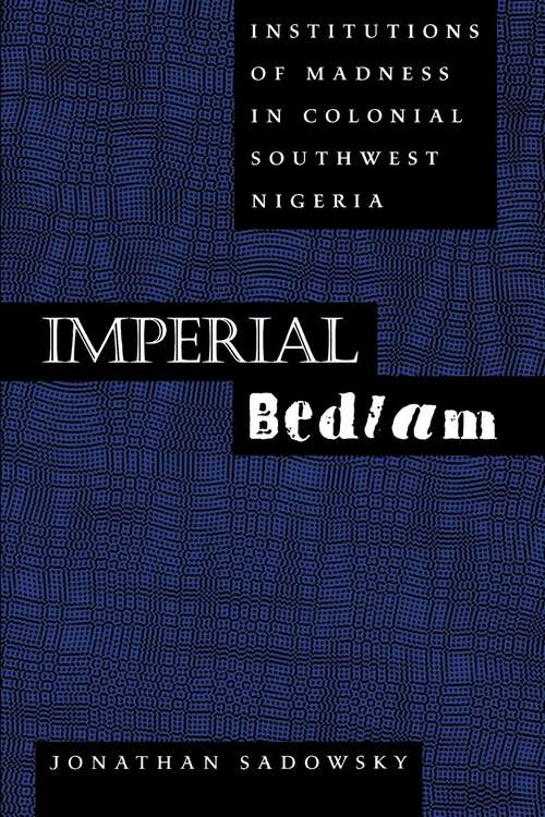 Book cover of Imperial Bedlam: Institutions of Madness in Colonial Southwest Nigeria (Medicine and Society #10)