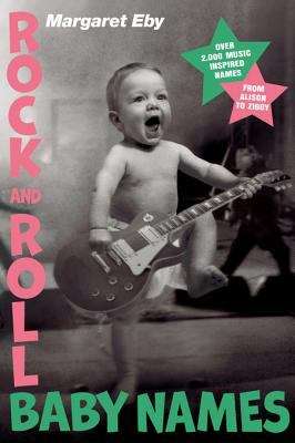 Book cover of Rock and Roll Baby Names: Over 2,000 Music-Inspired Names, from Alison to Ziggy