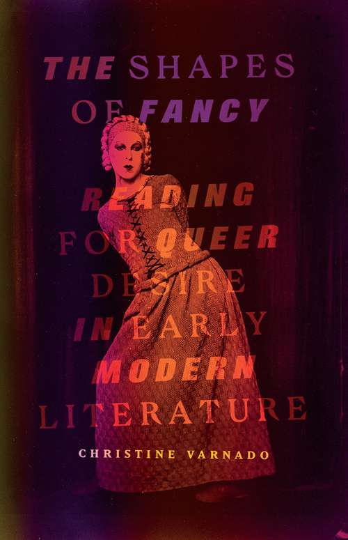 Book cover of The Shapes of Fancy: Reading for Queer Desire in Early Modern Literature