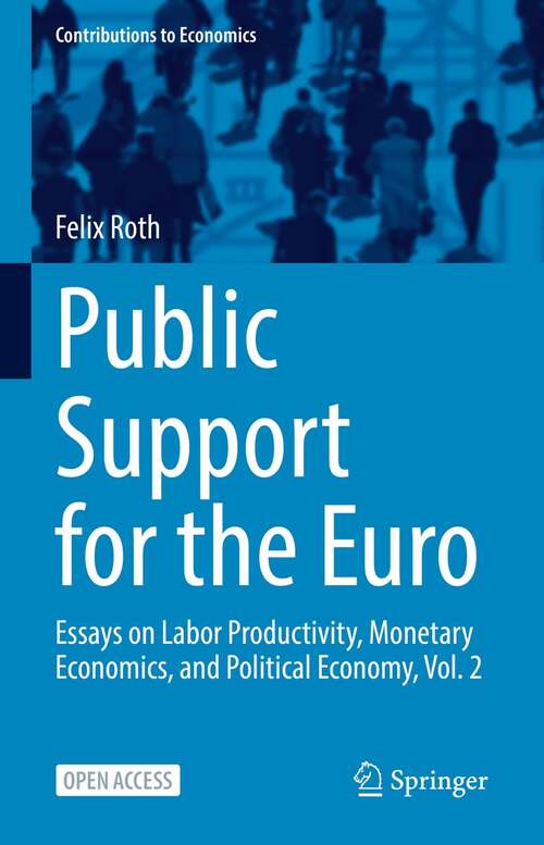 Public Support for the Euro: Essays on Labor Productivity, Monetary Economics, and Political Economy, Vol. 2 (Contributions to Economics)