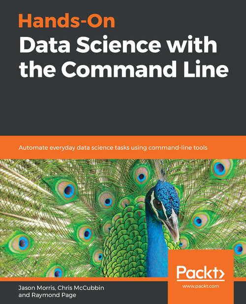 Hands-On Data Science with Command Line: Automate everyday data science tasks using command-line tools