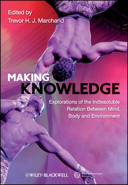 Book cover of Making Knowledge: Explorations of the Indissoluble Relation between Mind, Body and Environment (Journal Of The Royal Anthropological Institute Special Issue Book Ser. #5)