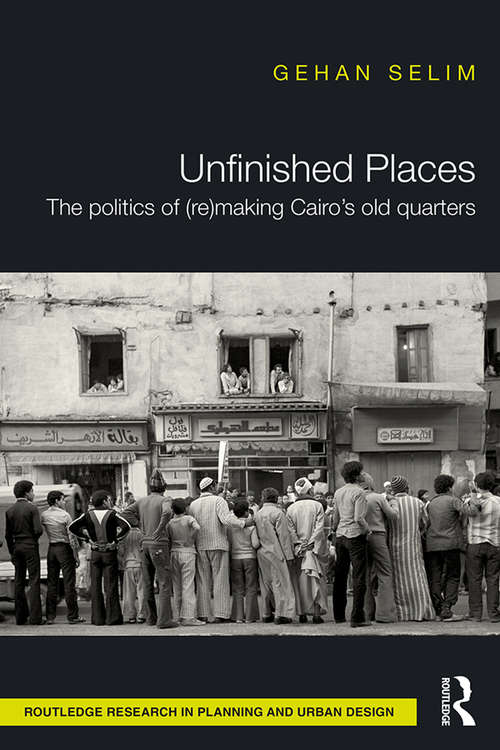 Book cover of Unfinished Places (Re)making Cairo’s Old Quarters: The Politics Of (re)making Cairo's Old Quarters