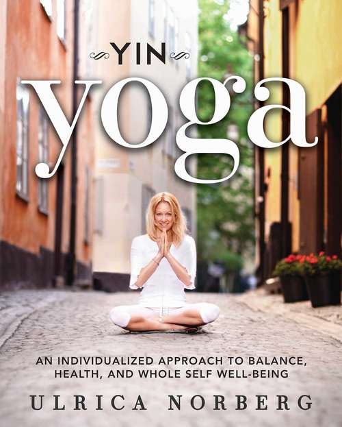 Book cover of Yin Yoga: An Individualized Approach to Balance, Health, and Whole Self Well-Being