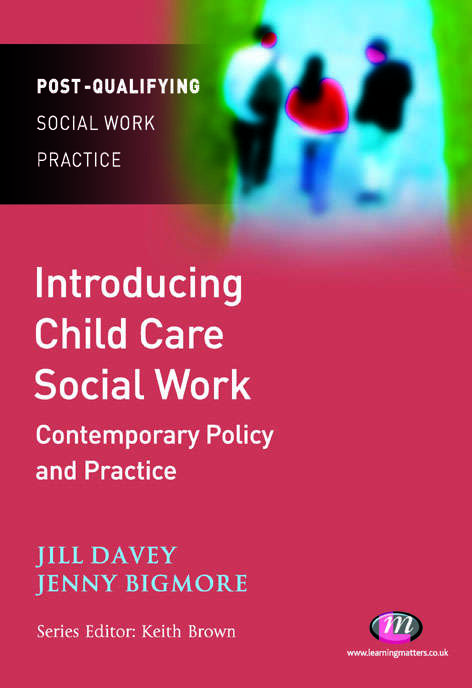 Introducing Child Care Social Work: Contemporary Policy And Practice (Post-Qualifying Social Work Practice Series)