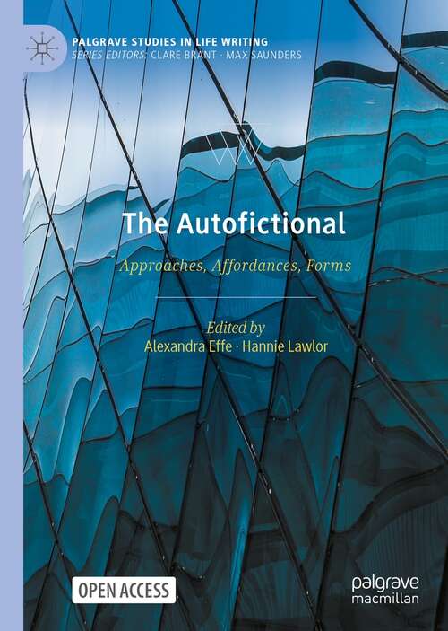 The Autofictional: Approaches, Affordances, Forms (Palgrave Studies in Life Writing)