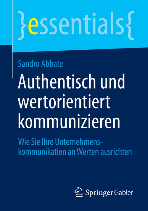 Book cover of Authentisch und wertorientiert kommunizieren: Wie Sie Ihre Unternehmenskommunikation an Werten ausrichten (essentials)