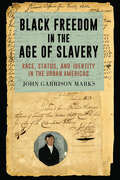 Black Freedom in the Age of Slavery: Race, Status, and Identity in the Urban Americas (Carolina Lowcountry and the Atlantic World)