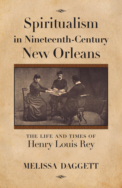 Book cover of Spiritualism in Nineteenth-Century New Orleans: The Life and Times of Henry Louis Rey (EPUB Single)