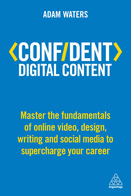 Book cover of Confident Digital Content: Master the Fundamentals of Online Video, Design, Writing and Social Media to Supercharge Your Career (Confident Series)