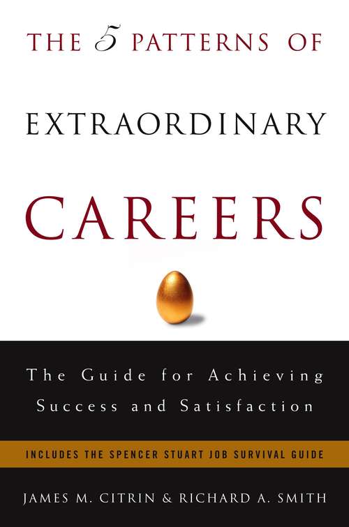 The Five Patterns of Extraordinary Careers: The Guide for Achieving Success and Satisfaction (Crown Business Briefings)