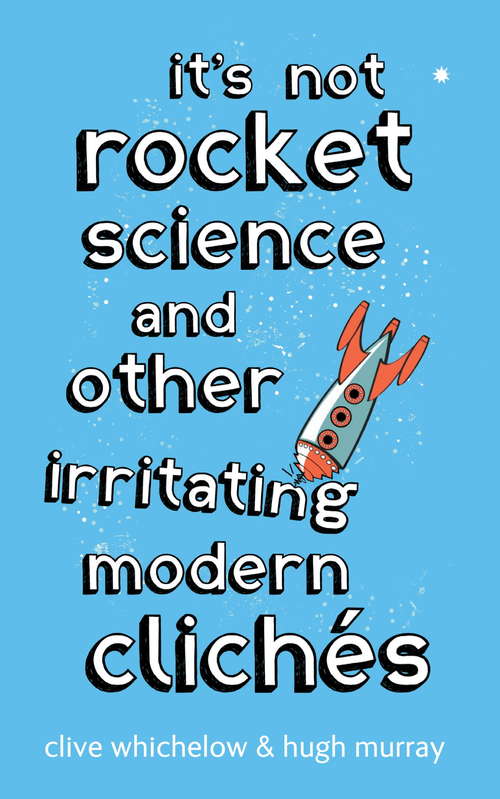 Book cover of It's Not Rocket Science: And other irritating modern cliches