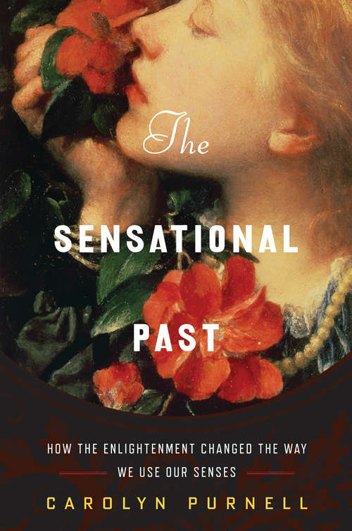 Book cover of The Sensational Past: How the Enlightenment Changed the Way We Use Our Senses