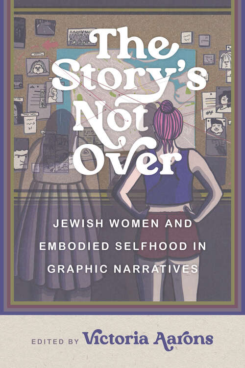 Book cover of The Story's Not Over: Jewish Women and Embodied Selfhood in Graphic Narratives
