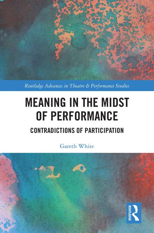 Book cover of Meaning in the Midst of Performance: Contradictions of Participation (Routledge Advances in Theatre & Performance Studies)