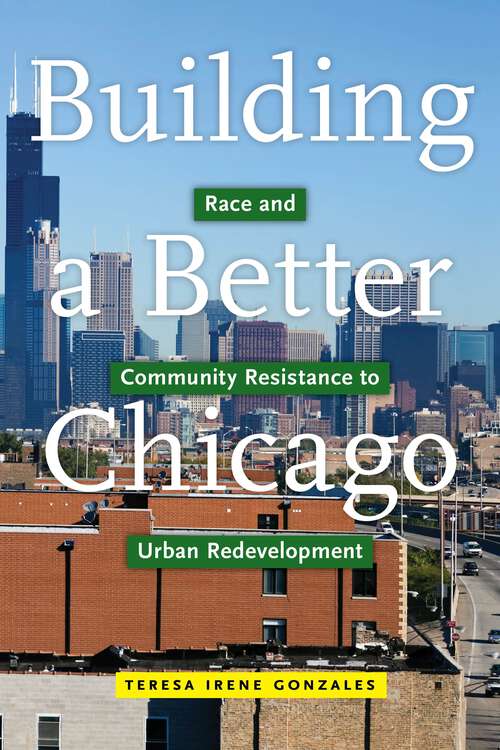 Book cover of Building a Better Chicago: Race and Community Resistance to Urban Redevelopment (Latina/o Sociology #17)