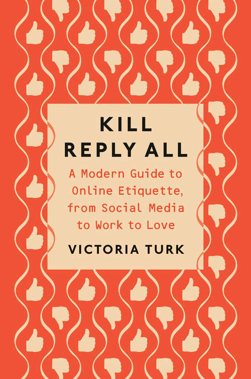 Book cover of Kill Reply All: A Modern Guide to Online Etiquette, from Social Media to Work to Love