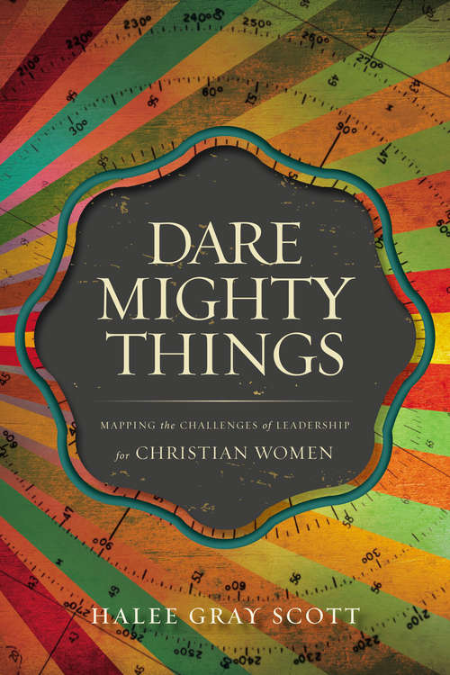 Book cover of Dare Mighty Things: Mapping the Challenges of Leadership for Christian Women