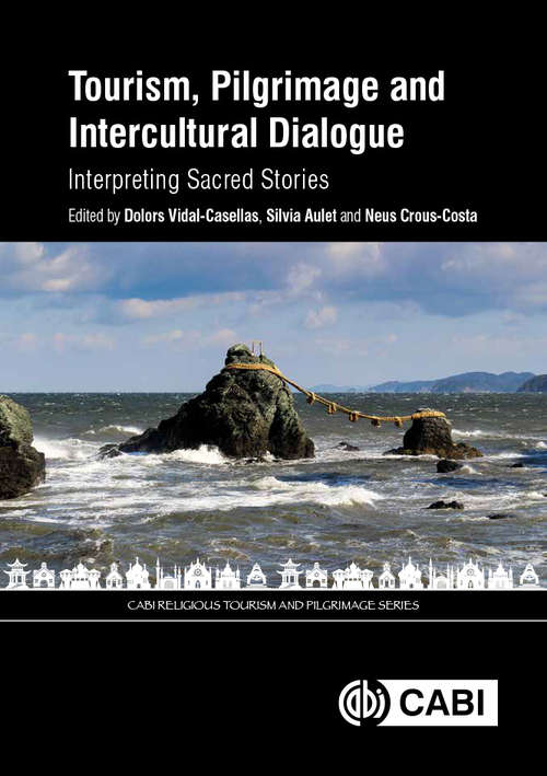 Tourism, Pilgrimage and Intercultural Dialogue: Interpreting Sacred Stories (Cabi Religious Tourism And Pilgrimage Ser.)