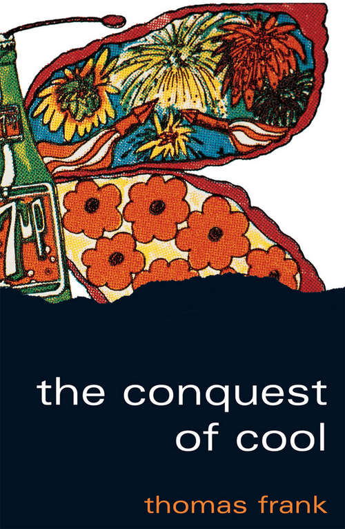 Book cover of The Conquest of Cool: Business Culture, Counterculture, and the Rise of Hip Consumerism