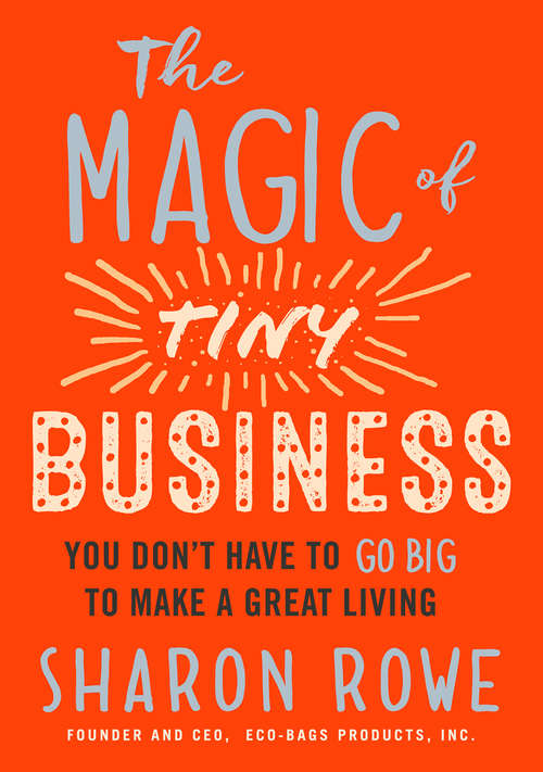Book cover of The Magic of Tiny Business: You Don’t Have to Go Big to Make a Great Living