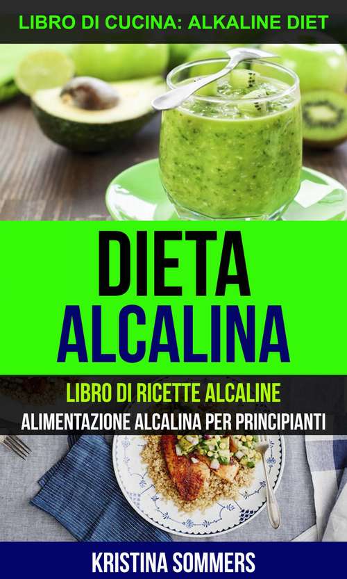 Book cover of Dieta alcalina: Libro di Ricette Alcaline: alimentazione alcalina per principianti (Libro di cucina: Alkaline Diet): Alkaline Diet)