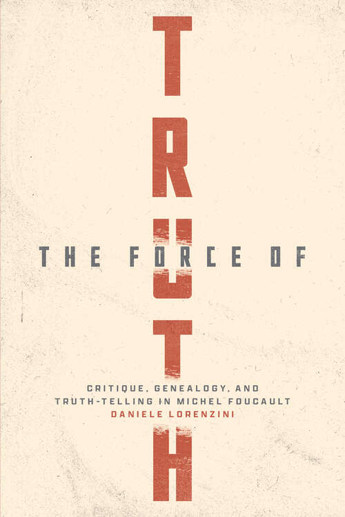 Book cover of The Force of Truth: Critique, Genealogy, and Truth-Telling in Michel Foucault