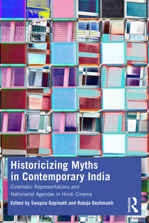 Book cover of Historicizing Myths in Contemporary India: Cinematic Representations and Nationalist Agendas in Hindi Cinema