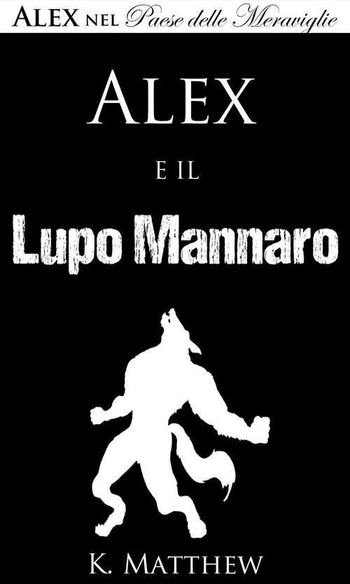 Book cover of Alex e il Lupo Mannaro (Alex nel Paese delle Meraviglie vol. #4)