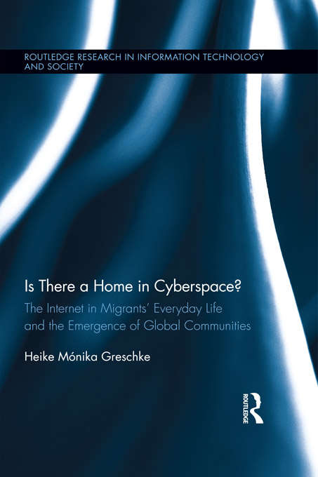 Is There a Home in Cyberspace?: The Internet in Migrants' Everyday Life and the Emergence of Global Communities (Routledge Research in Information Technology and Society)