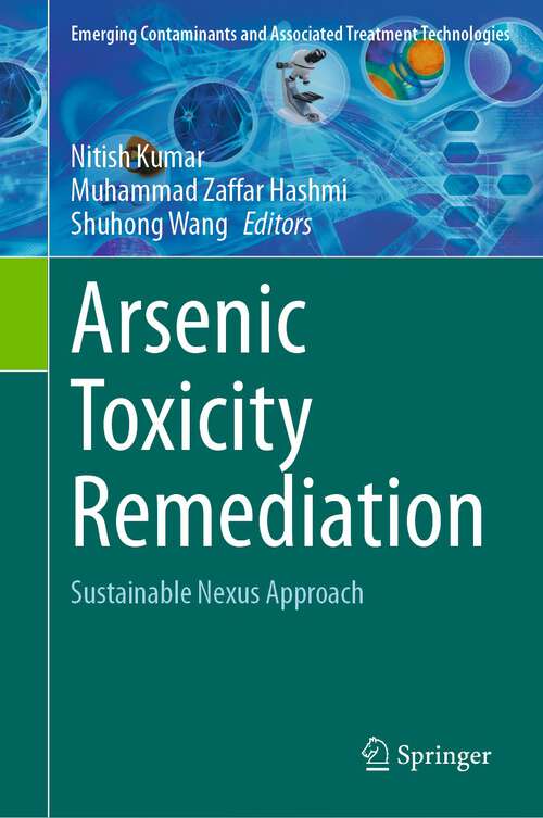 Book cover of Arsenic Toxicity Remediation: Sustainable Nexus Approach (2024) (Emerging Contaminants and Associated Treatment Technologies)