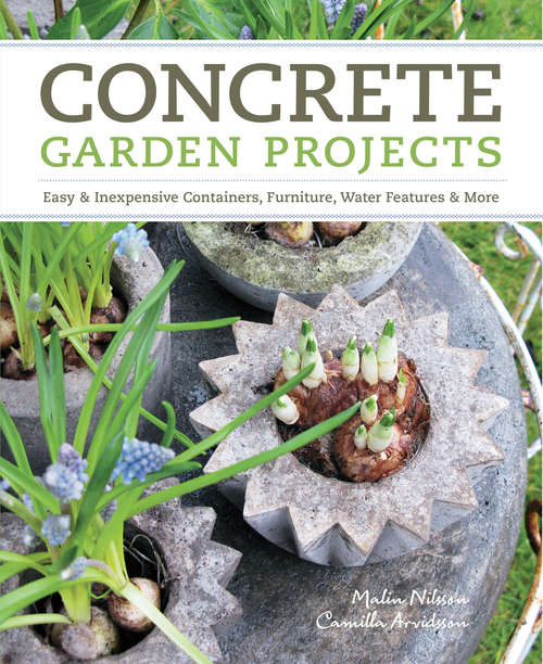 Book cover of Concrete Garden Projects: Easy & Inexpensive Containers, Furniture, Water Features & More