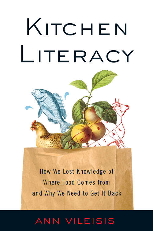 Book cover of Kitchen Literacy: How We Lost Knowledge of Where Food Comes from and Why We Need to Get It Back (2)