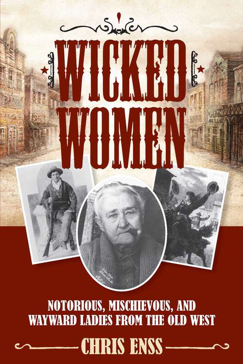 Book cover of Wicked Women: Notorious, Mischievous, and Wayward Ladies from the Old West (1st Edition)