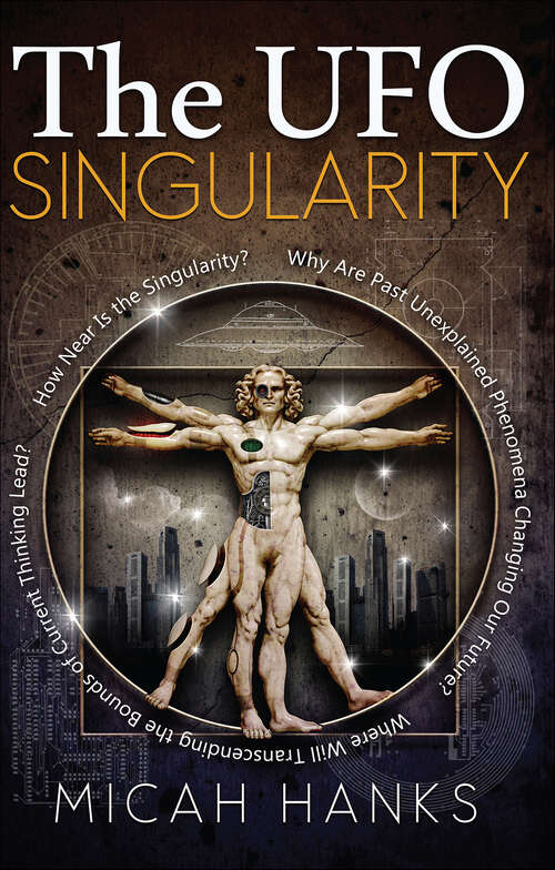 Book cover of The UFO Singularity: Why Are Past Unexplained Phenomena Changing Our Future? Where Will Transcending the Bounds of Current Thinking Lead? How Near is the Singularity?