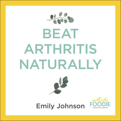 Book cover of Beat Arthritis Naturally: Supercharge your health with 65 recipes and lifestyle tips from Arthritis Foodie