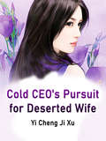 Cold CEO's Pursuit for Deserted Wife: Volume 4 (Volume 4 #4)